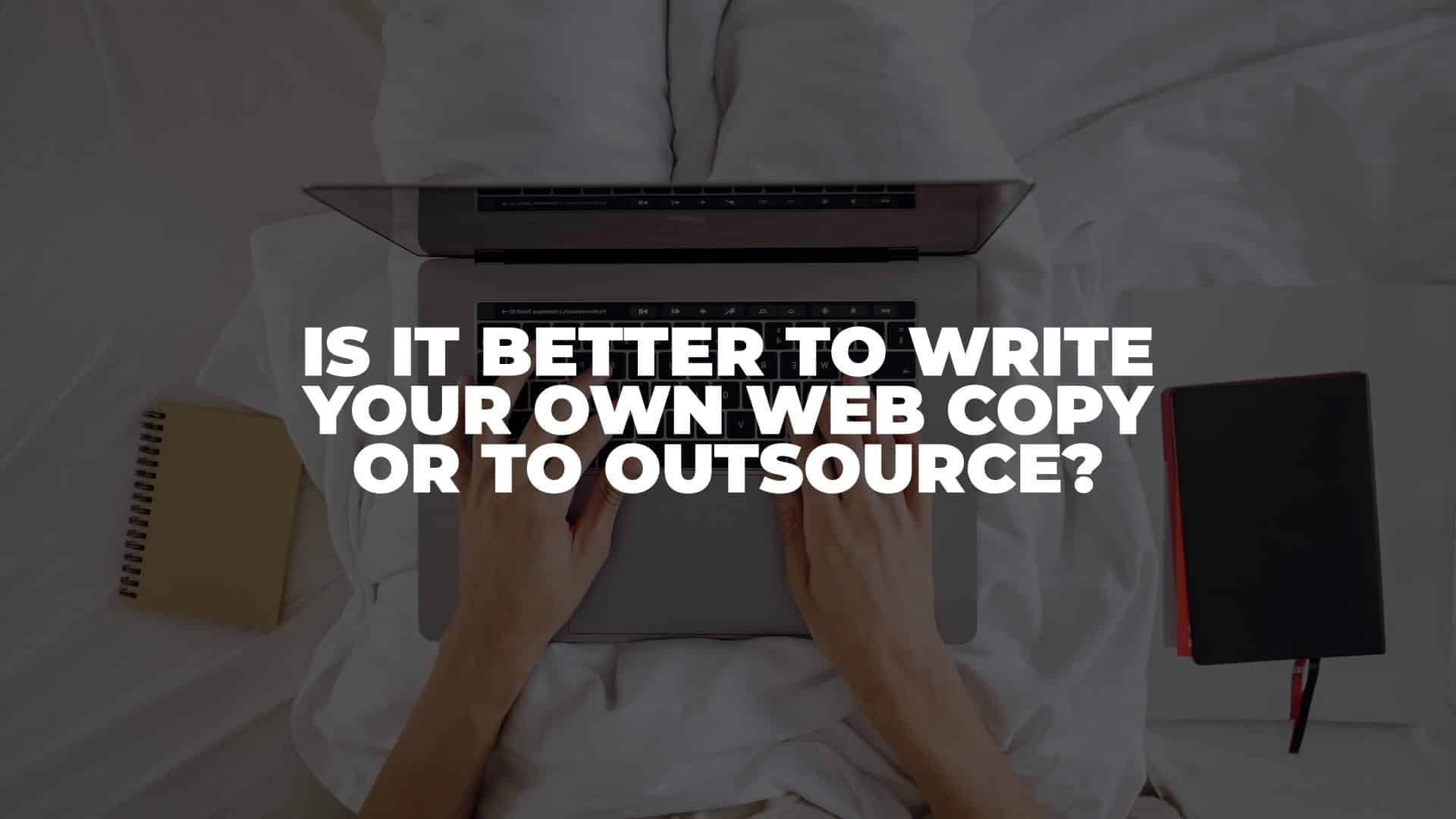 Is it Better to Write Your Own Web Copy or to Outsource - Featured Image